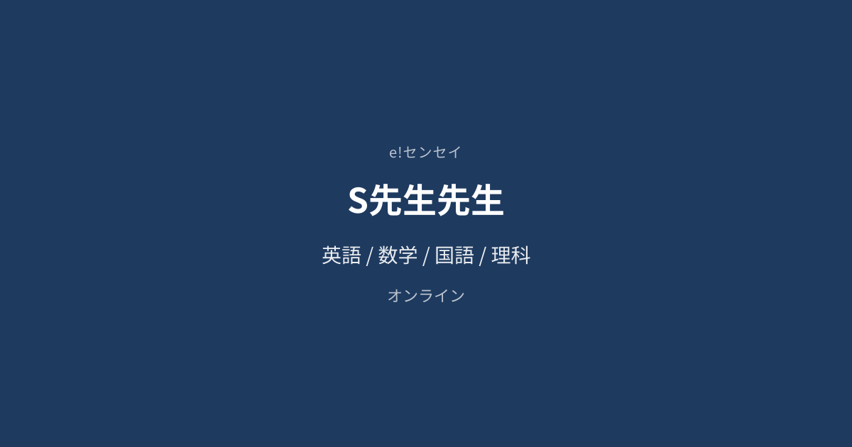 S先生｜英語・数学｜¥3,000/時 | 家庭教師のe!センセイ